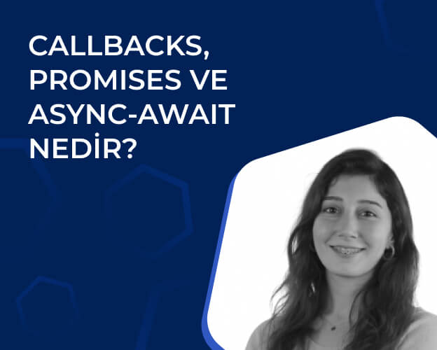 Callbacks, Promises ve Async-Await Nedir?